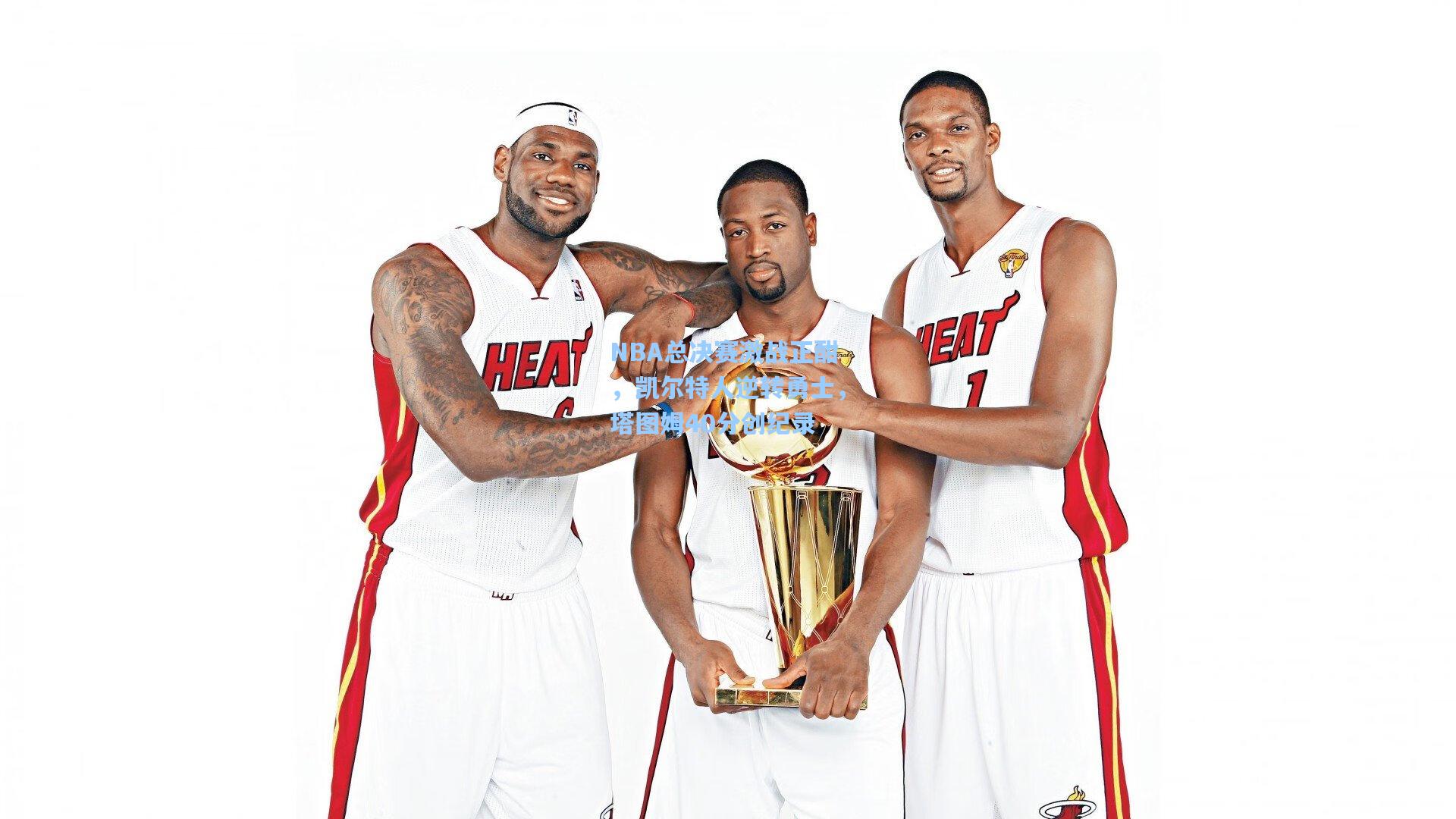 NBA总决赛激战正酣，凯尔特人逆转勇士，塔图姆40分创纪录