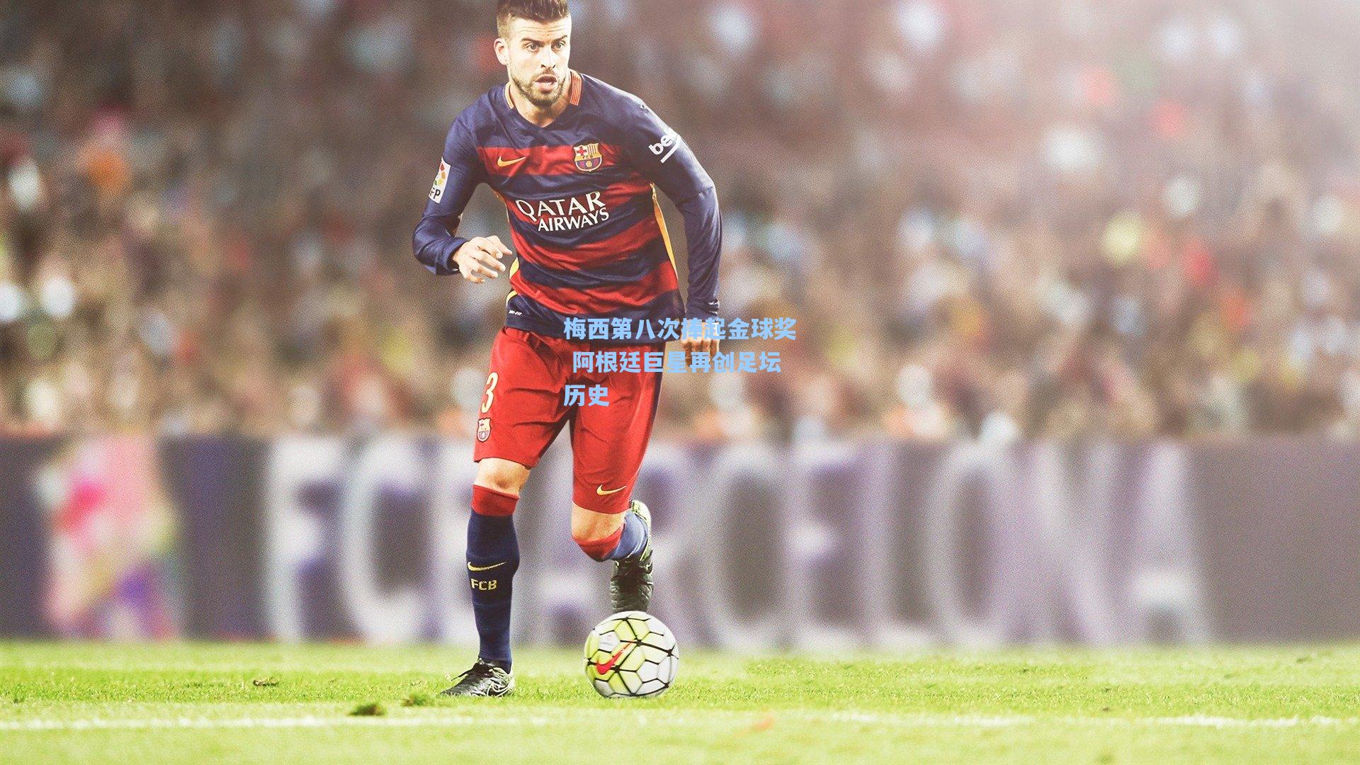 梅西第八次捧起金球奖 阿根廷巨星再创足坛历史