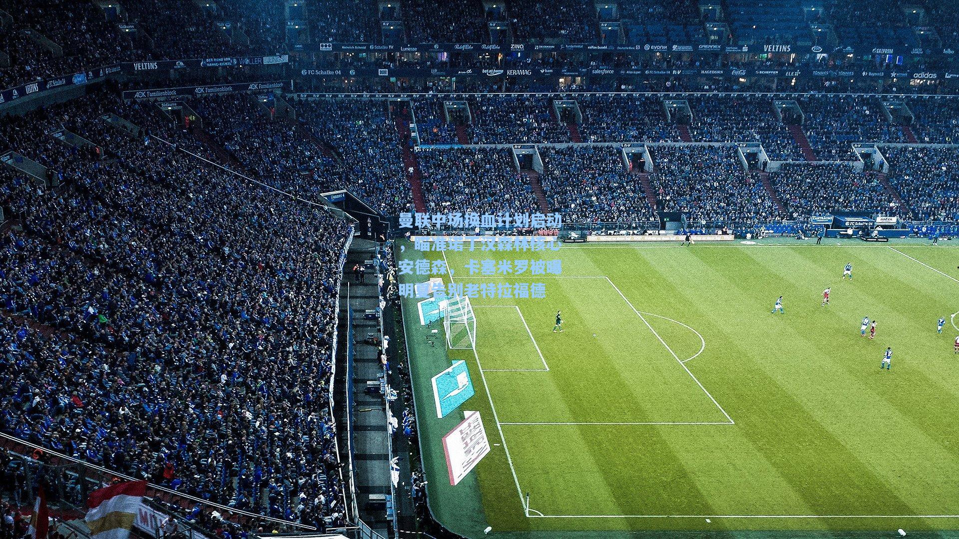 曼联中场换血计划启动,瞄准诺丁汉森林核心安德森,卡塞米罗被曝明夏告别老特拉福德