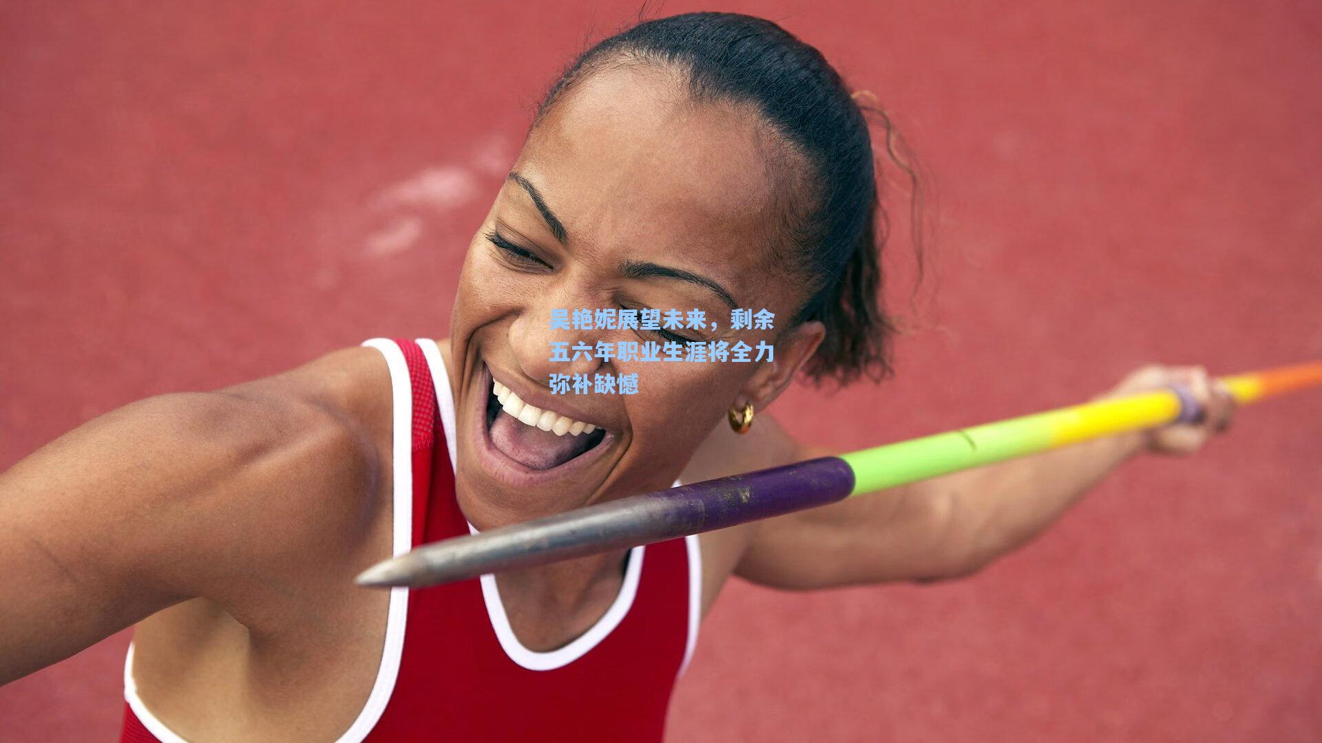 吴艳妮展望未来,剩余五六年职业生涯将全力弥补缺憾