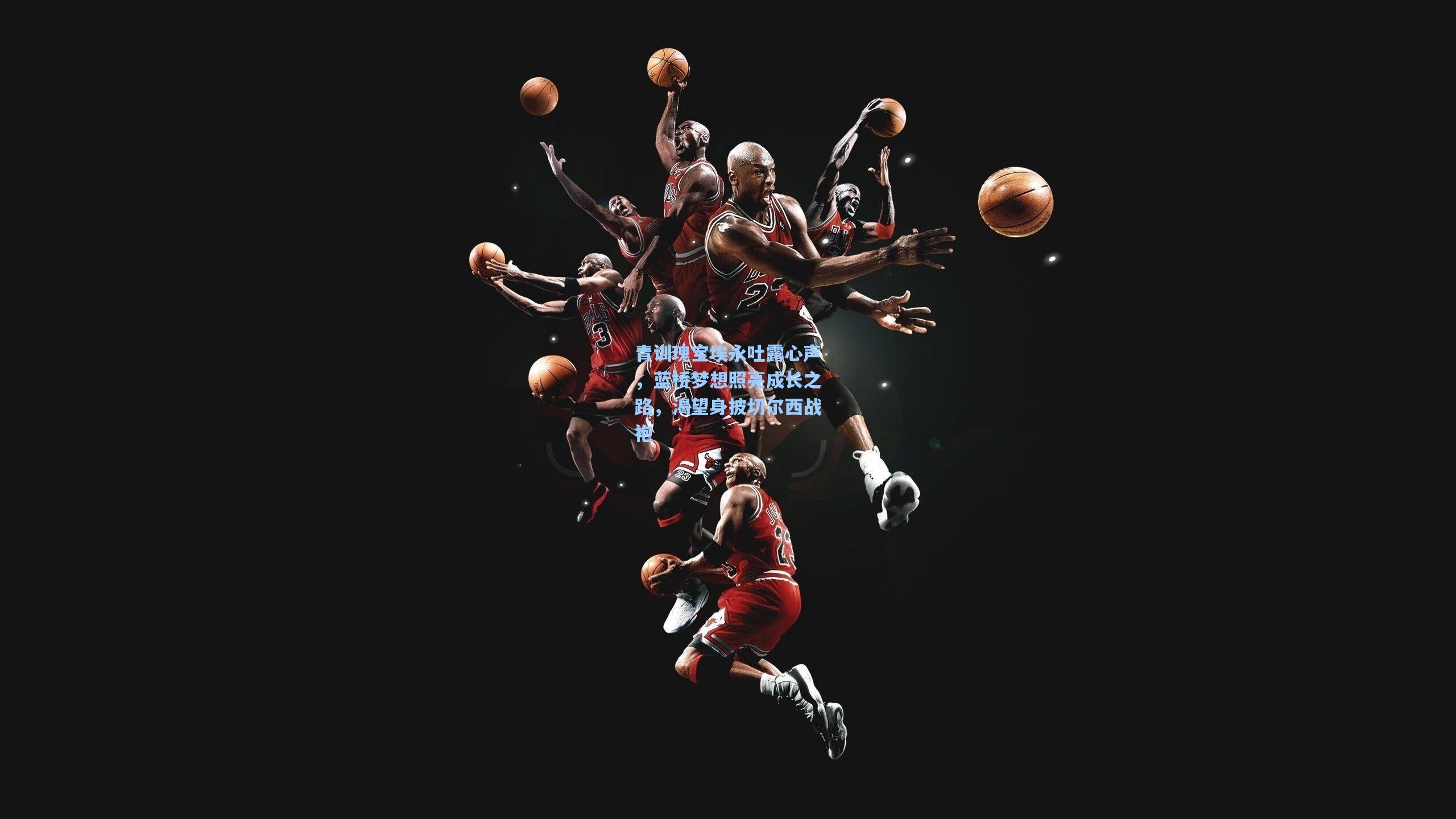 青训瑰宝埃永吐露心声，蓝桥梦想照亮成长之路，渴望身披切尔西战袍