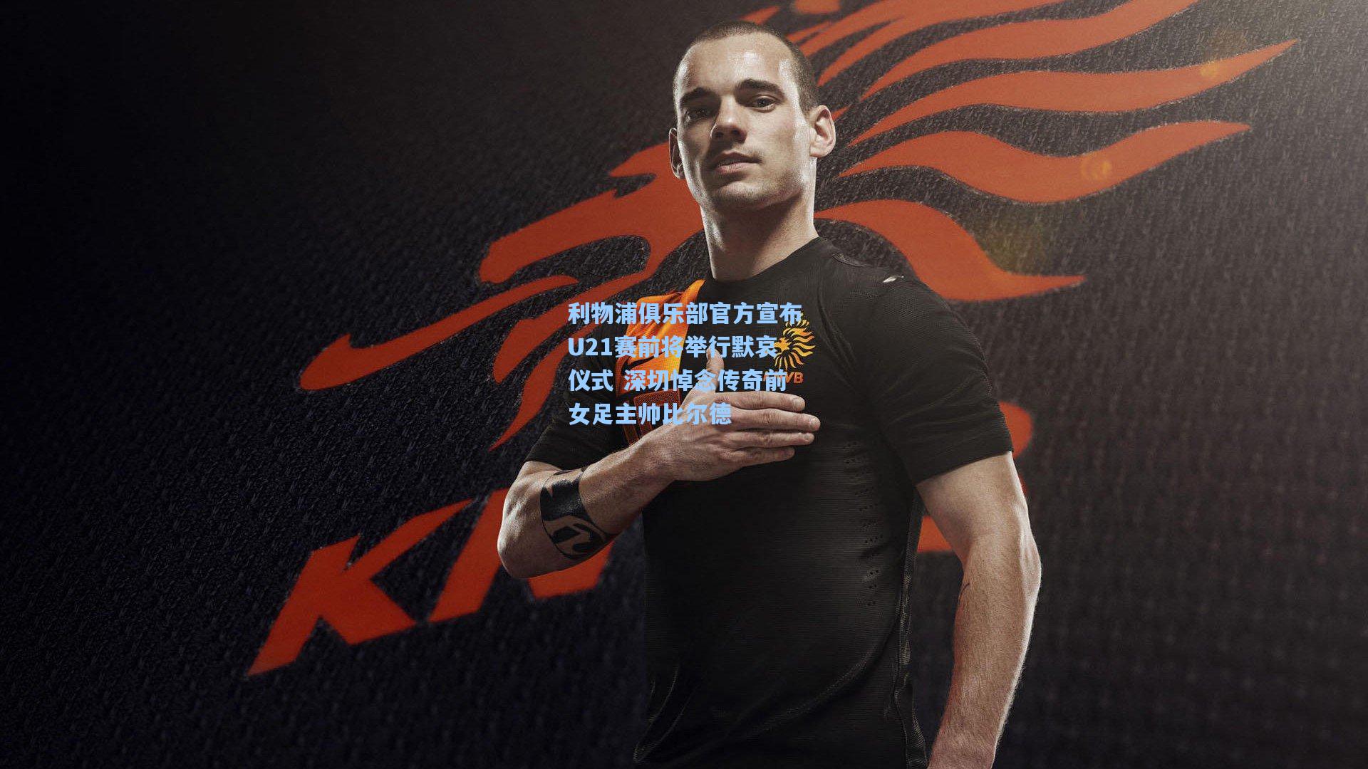 利物浦俱乐部官方宣布U21赛前将举行默哀仪式 深切悼念传奇前女足主帅比尔德