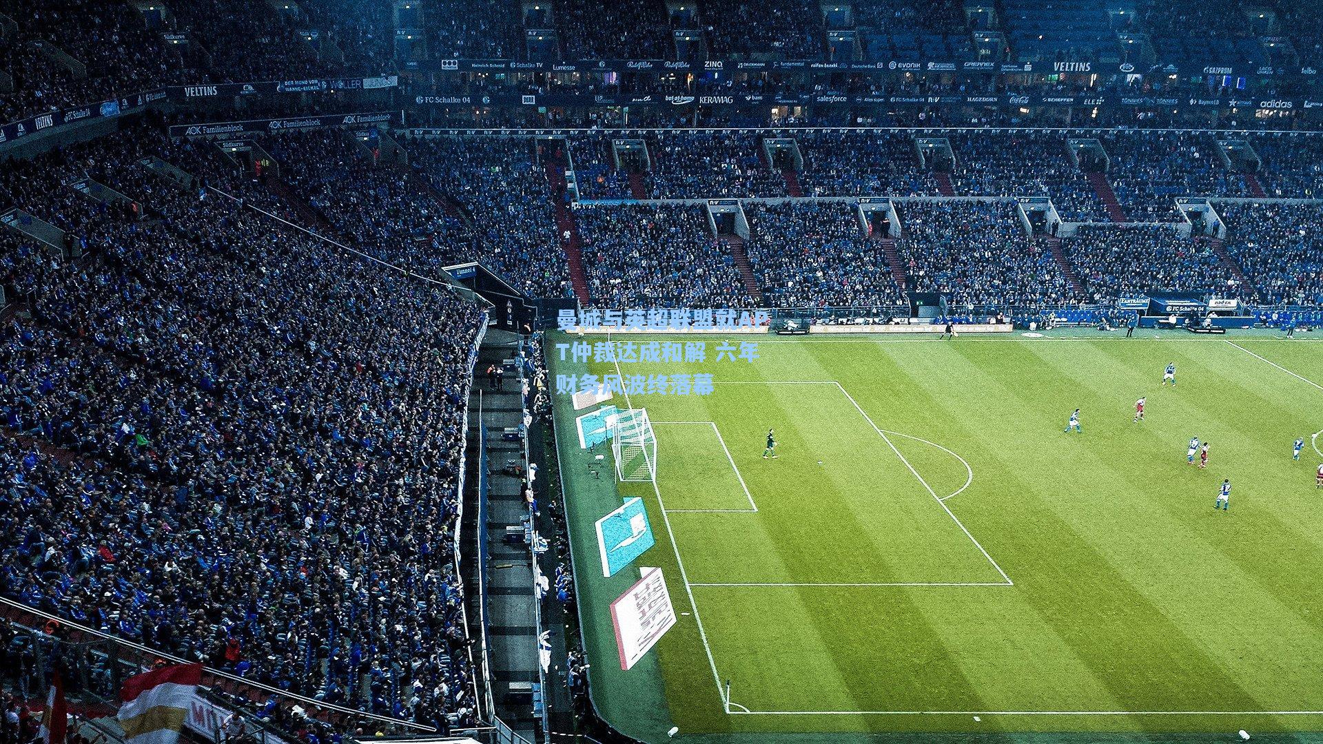 曼城与英超联盟就APT仲裁达成和解 六年财务风波终落幕