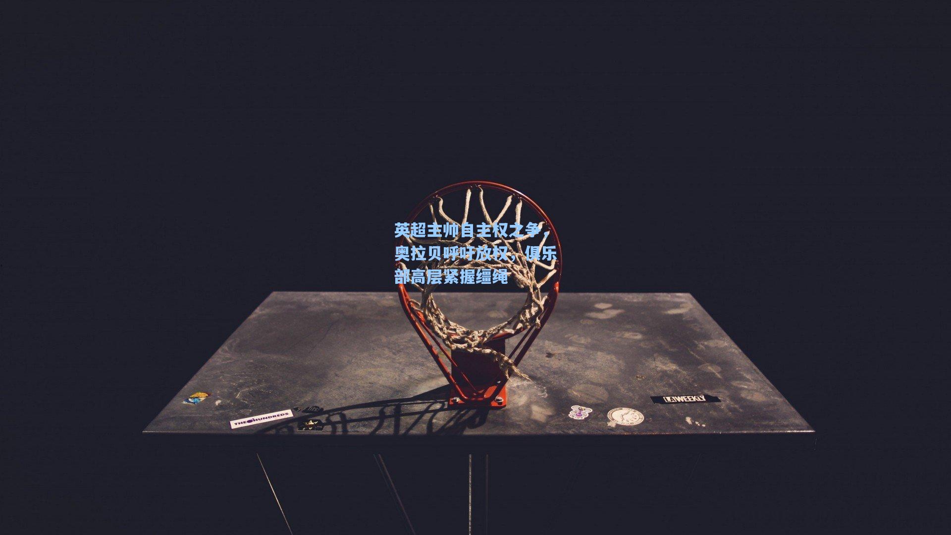 英超主帅自主权之争，奥拉贝呼吁放权，俱乐部高层紧握缰绳